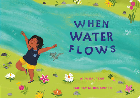 When Water Flows EL by Aida Salazar; Illustrated by Caribay M. Benavides