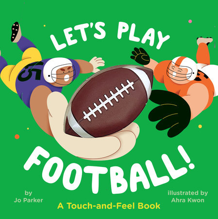 Let's Play Football!: A Touch-and-Feel Book Board Book by Jo Parker; illustrated by Ahra Kwon