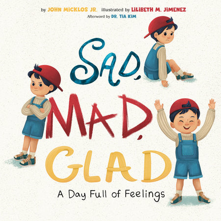 Sad, Mad, Glad Hardcover by John Micklos Jr.; illustrated by Lilibeth M. Jimenez; afterword by Dr. Tia Kim
