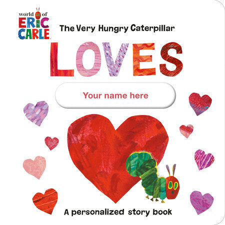 The Very Hungry Caterpillar Loves [YOUR NAME HERE]! Board Book by Eric Carle; Illustrated by Eric Carle