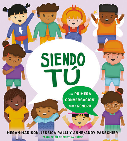 Siendo tú: una primera conversación sobre género Hardcover by Megan Madison and Jessica Ralli; Illustrated by Anne/Andy Passchier; Translated by Cristina Nuñez