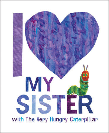 I Love My Sister with The Very Hungry Caterpillar Hardcover by Eric Carle; Illustrated by Eric Carle