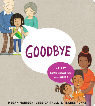 Goodbye: A First Conversation About Grief HC by Megan Madison and Jessica Ralli; Illustrated by Isabel Roxas