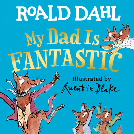 My Dad Is Fantastic EL by Roald Dahl; illustrated by Quentin Blake
