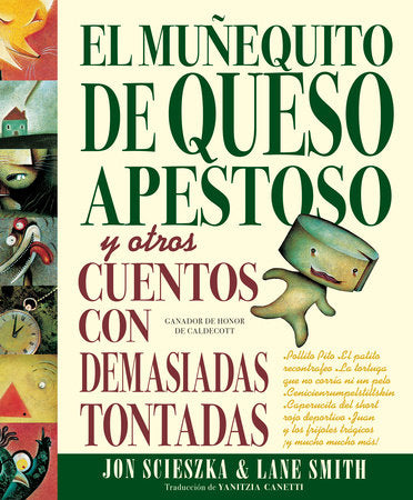 El Muñequito de Queso Apestoso y otros cuentos con demasiadas tontadas (The Stinky Cheese Man and Other Fairly Stupid Tales Spanish Edition) Hardcover by Jon Scieszka; Illustrated by Lane Smith; translated by Yanitzia Canetti
