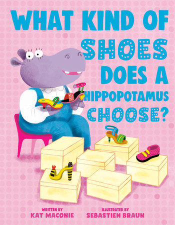What Kind of Shoes Does a Hippopotamus Choose? Hardcover by Kat Maconie; illustrated by Sebastien Braun