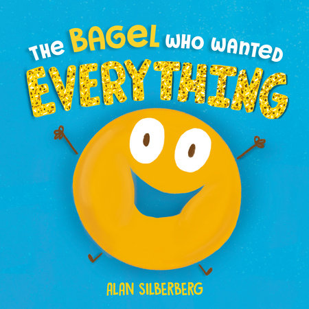 The Bagel Who Wanted Everything Hardcover by Alan Silberberg