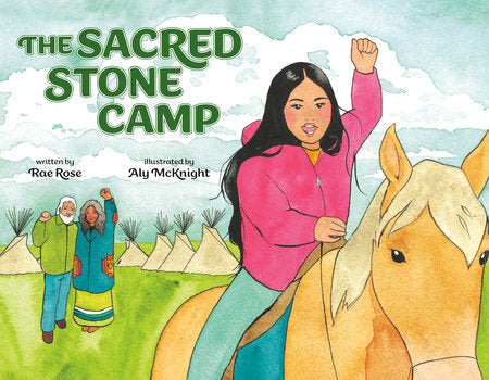 The Sacred Stone Camp Hardcover by Rae Rose; illustrated by Aly McKnight