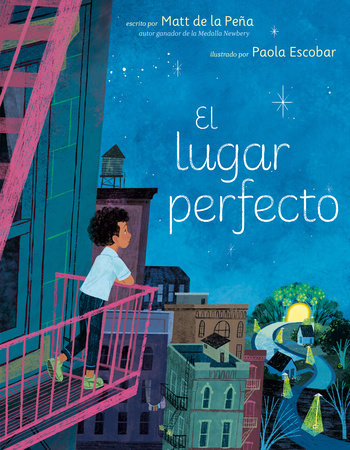 El lugar perfecto (The Perfect Place Spanish Edition) Hardcover by Matt de la Peña; illustrated by Paola Escobar