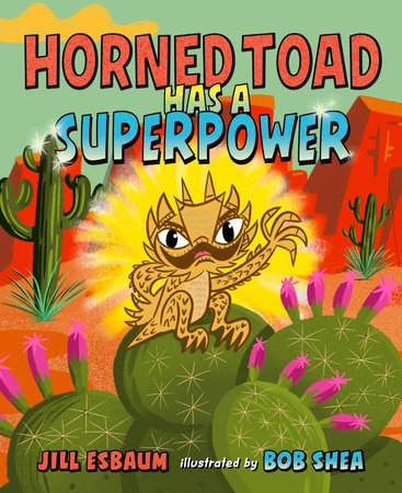 Horned Toad Has a Superpower Hardcover by Jill Esbaum; Illustrated by Bob Shea