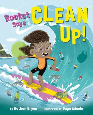 Rocket Says Clean Up! TR by Nathan Bryon; illustratd by Dapo Adeola