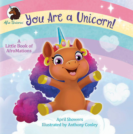 You Are a Unicorn!: A Little Book of AfroMations EL by April Showers; illustrated by Anthony Conley