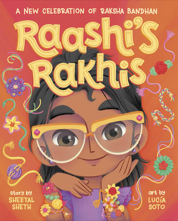 Raashi's Rakhis: A New Celebration of Raksha Bandhan Hardcover by Sheetal Sheth; illustrated by Lucia Soto