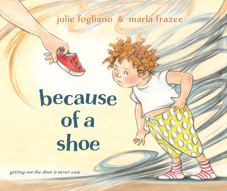 Because of a Shoe Hardcover by Julie Fogliano; illustrated by Marla Frazee