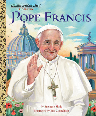 Pope Francis: A Little Golden Book Biography Hardcover by Suzanne Slade; illustrated by Sue Cornelison