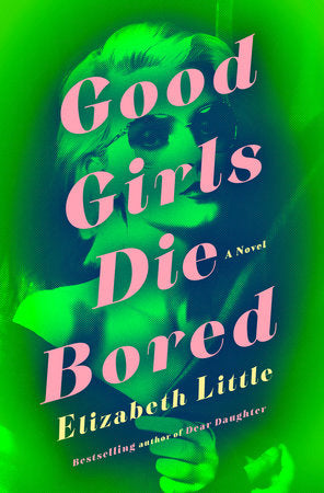 Good Girls Die Bored Hardcover by Elizabeth Little