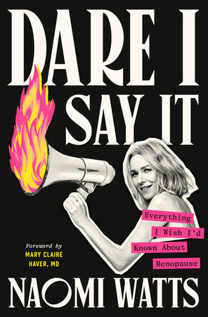 Dare I Say It Hardcover by Naomi Watts; Foreword by Mary Claire Haver, MD