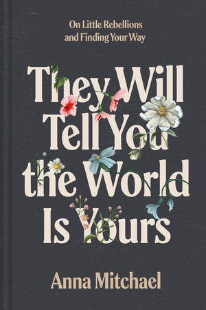 They Will Tell You the World Is Yours Hardcover by Anna Mitchael