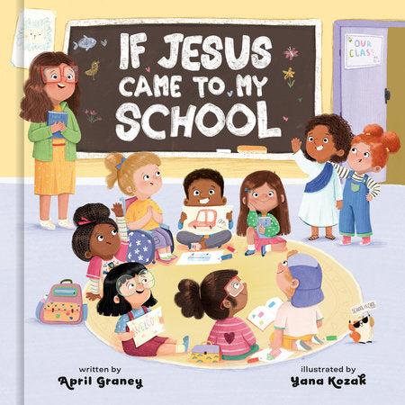 If Jesus Came to My School Hardcover by April Graney; illustrated by Yana Kozak