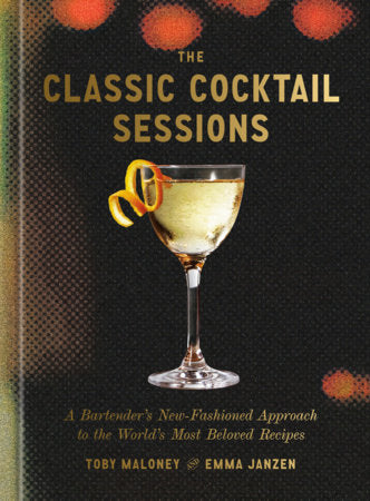 The Classic Cocktail Sessions Hardcover by Toby Maloney and Emma Janzen