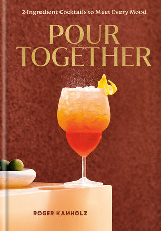 Pour Together: A Cocktail Recipe Book Hardcover by Roger Kamholz