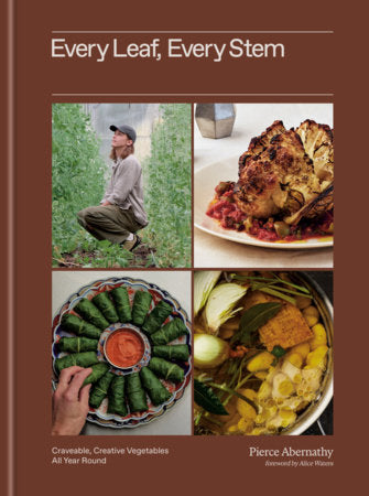Every Leaf, Every Stem Hardcover by Pierce Abernathy; Foreword by Alice Waters