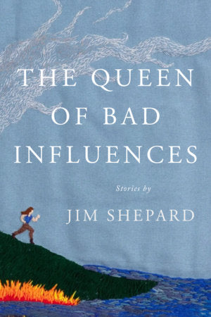 The Queen of Bad Influences Hardcover by Jim Shepard