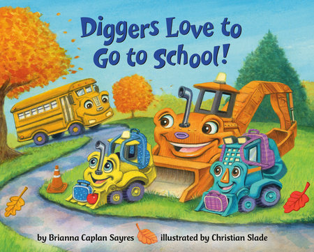 Diggers Love to Go to School! EL by Brianna Caplan Sayres; illustrated by Christian Slade