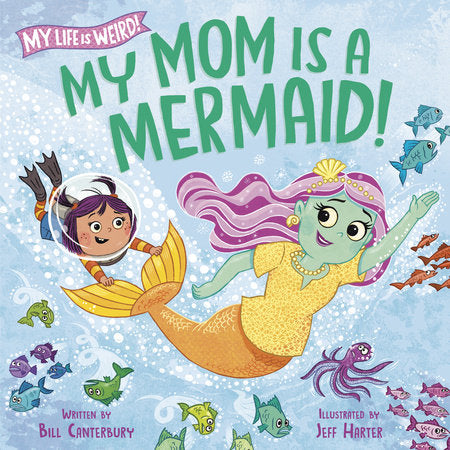 My Mom Is a Mermaid! Hardcover by Bill Canterbury; illustrated by Jeff Harter