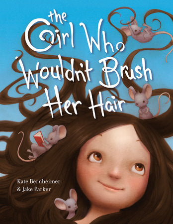 The Girl Who Wouldn't Brush Her Hair TR by Kate Bernheimer; illustrated by Jake Parker