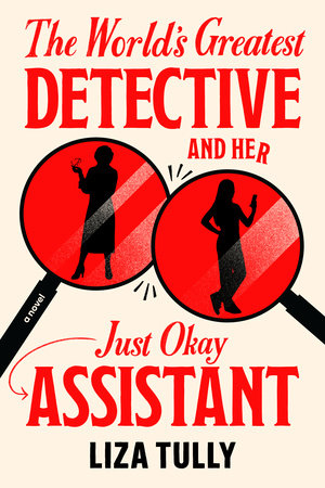 The World's Greatest Detective and Her Just Okay Assistant Hardcover by Liza Tully