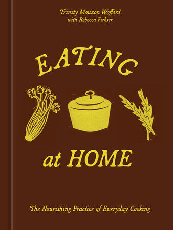 Eating at Home Hardcover by Trinity Mouzon Wofford with Rebecca Firkser