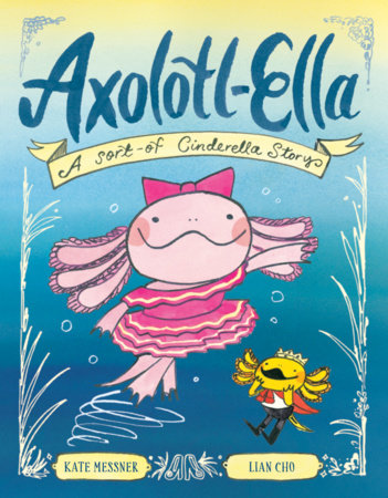 Axolotl-Ella Hardcover by Kate Messner, illustrated by Lian Cho