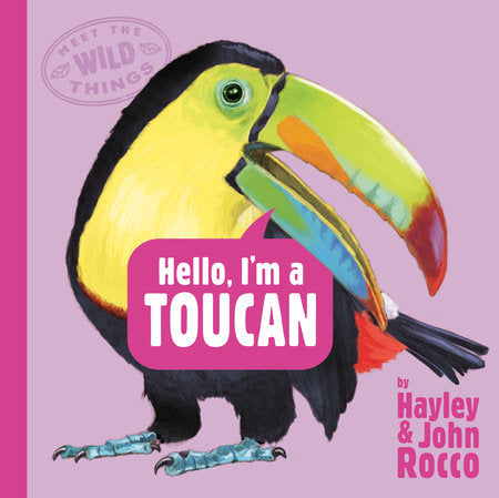Hello, I'm a Toucan (Meet the Wild Things, Book 5) Hardcover by Hayley Rocco; illustrated by John Rocco