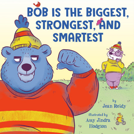 Bob Is the Biggest, Strongest, and Smartest Hardcover by Jean Reidy; illustrated by Amy Jindra Hodgson