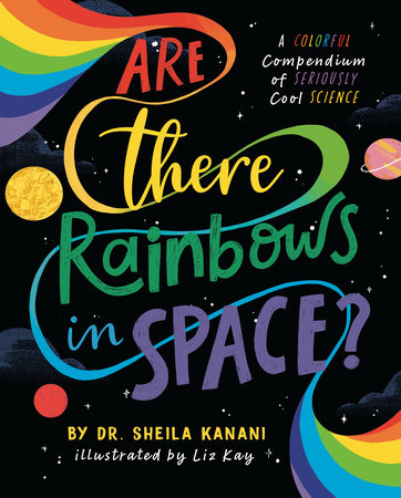 Are There Rainbows in Space? Hardcover by Dr. Sheila Kanani; Illustrated by Liz Kay