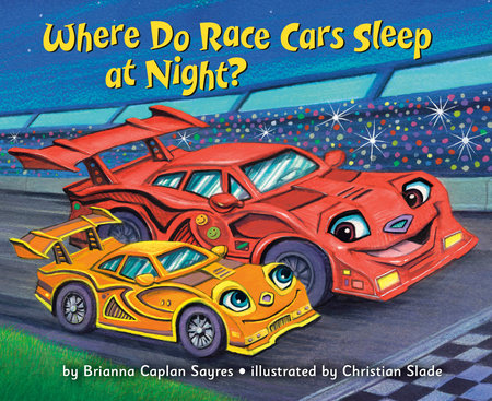Where Do Race Cars Sleep at Night? Hardcover by Brianna Caplan Sayres; illustrated by Christian Slade