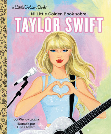 Mi Little Golden Book sobre Taylor Swift (My Little Golden Book About Taylor Swift Spanish Edition) Hardcover by Wendy Loggia; illustrated by Elisa Chavarri. Translated by Maria Correa