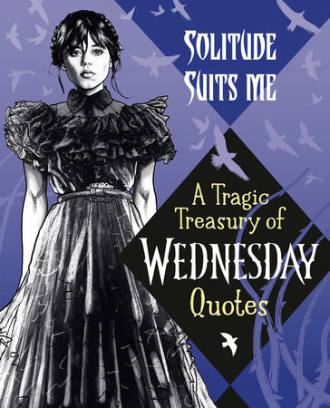 Solitude Suits Me: A Tragic Treasury of Wednesday Quotes Hardcover by Random House