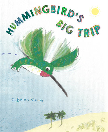 Hummingbird's Big Trip Hardcover by G. Brian Karas