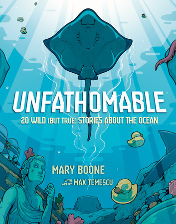 Unfathomable: 20 Wild (But True) Stories About the Ocean Hardcover by Mary Boone; illustrated by Max Temescu
