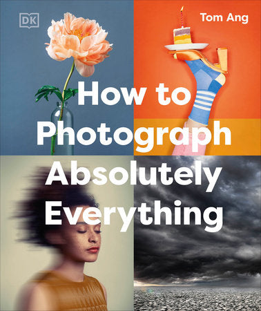 How to Photograph Absolutely Everything Hardcover by Tom Ang