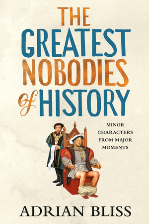 The Greatest Nobodies of History Hardcover by Adrian Bliss