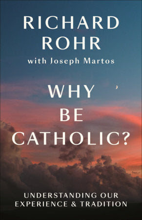 Why Be Catholic? Paperback by Richard Rohr with Joseph Martos