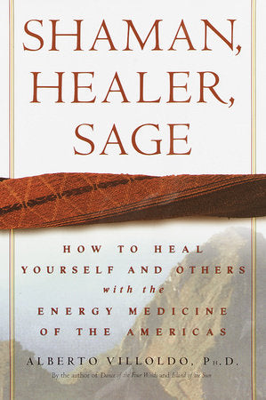 Shaman, Healer, Sage Hardcover by Alberto Villoldo, Ph.D.
