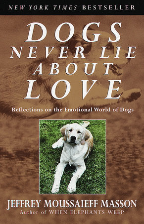 Dogs Never Lie About Love Paperback by Jeffrey Moussaieff Masson, Author of When Elephants Weep