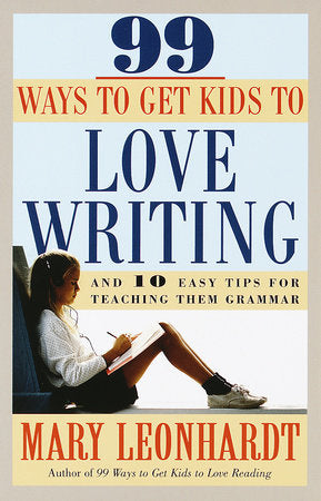99 Ways to Get Kids to Love Writing Paperback by Mary Leonhardt