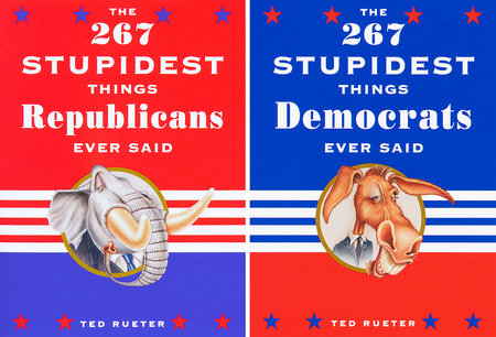 The 267 Stupidest Things Republicans Ever Said and The 267 Stupidest Things Democrats Ever Said Paperback by Ted Rueter