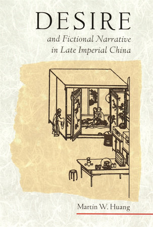 Desire and Fictional Narrative in Late Imperial China Hardcover by Martin W. Huang