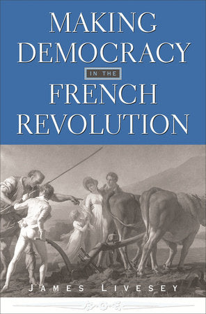 Making Democracy in the French Revolution Hardcover by James Livesey